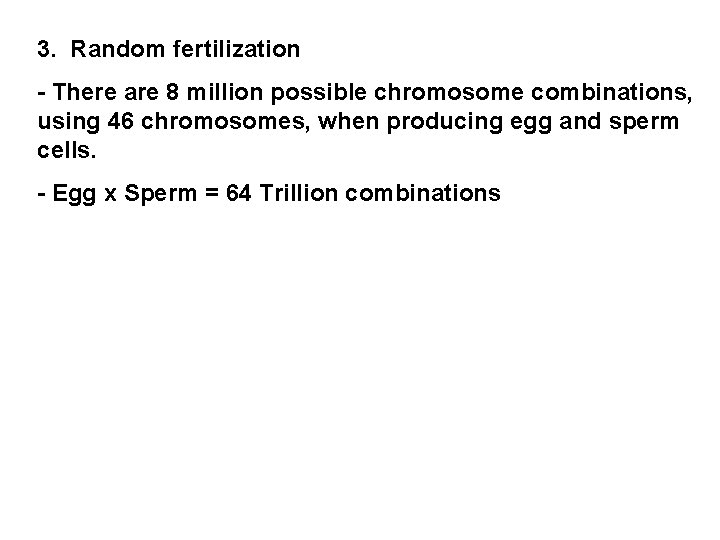 3. Random fertilization - There are 8 million possible chromosome combinations, using 46 chromosomes,