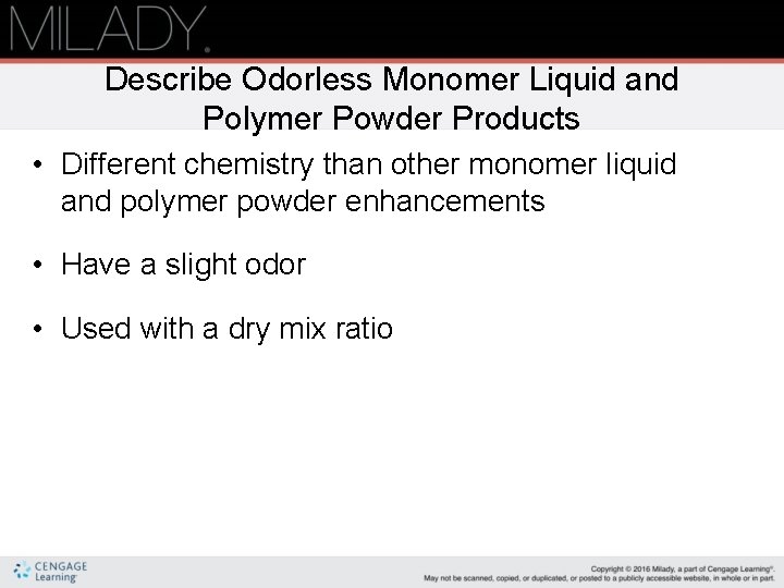 Describe Odorless Monomer Liquid and Polymer Powder Products • Different chemistry than other monomer