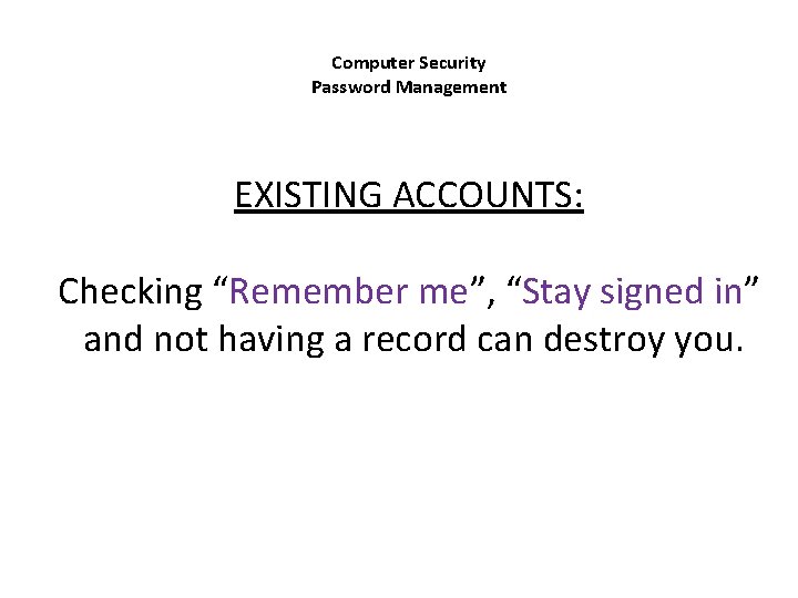 Computer Security Password Management EXISTING ACCOUNTS: Checking “Remember me”, “Stay signed in” and not