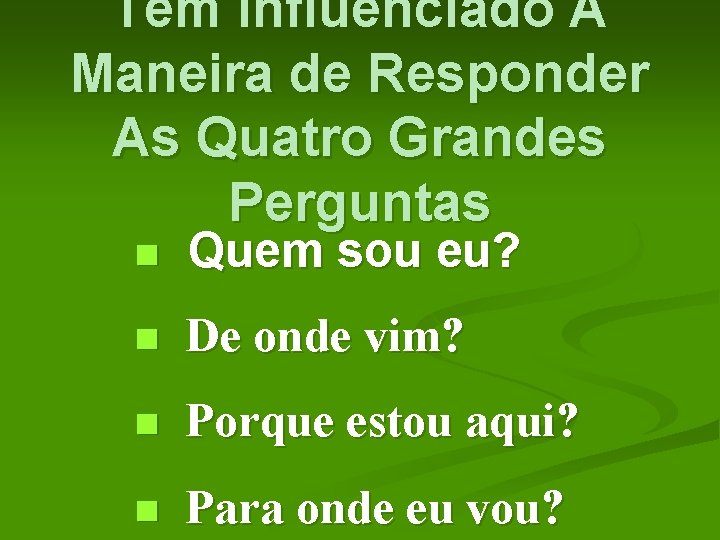 Têm Influenciado A Maneira de Responder As Quatro Grandes Perguntas n Quem sou eu?