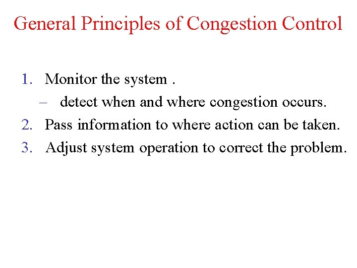 General Principles of Congestion Control 1. Monitor the system. – detect when and where