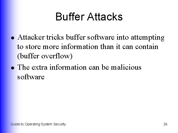 Buffer Attacks l l Attacker tricks buffer software into attempting to store more information