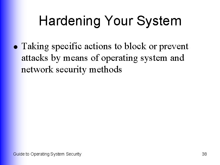 Hardening Your System l Taking specific actions to block or prevent attacks by means