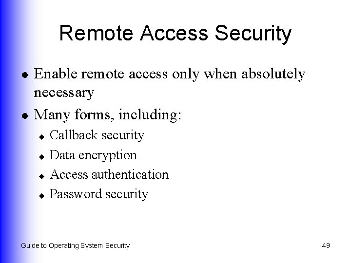 Remote Access Security l l Enable remote access only when absolutely necessary Many forms,