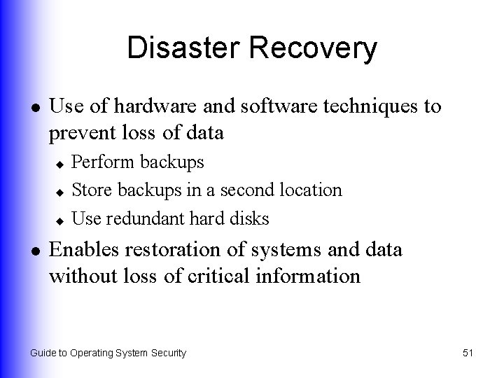 Disaster Recovery l Use of hardware and software techniques to prevent loss of data