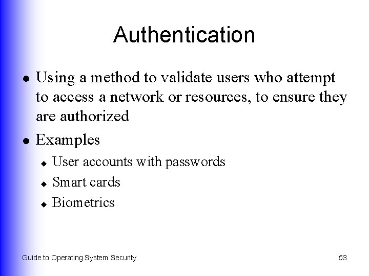 Authentication l l Using a method to validate users who attempt to access a