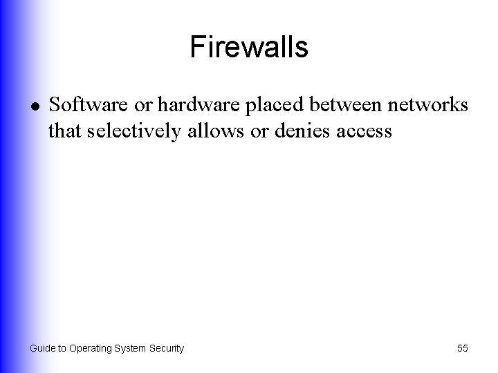 Firewalls l Software or hardware placed between networks that selectively allows or denies access