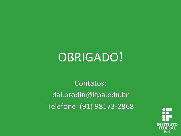 OBRIGADO! Contatos: dai. prodin@ifpa. edu. br Telefone: (91) 98173 -2868 