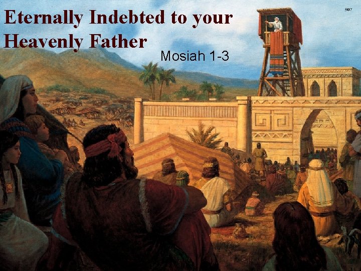 Eternally Indebted to your Heavenly Father Mosiah 1 -3 