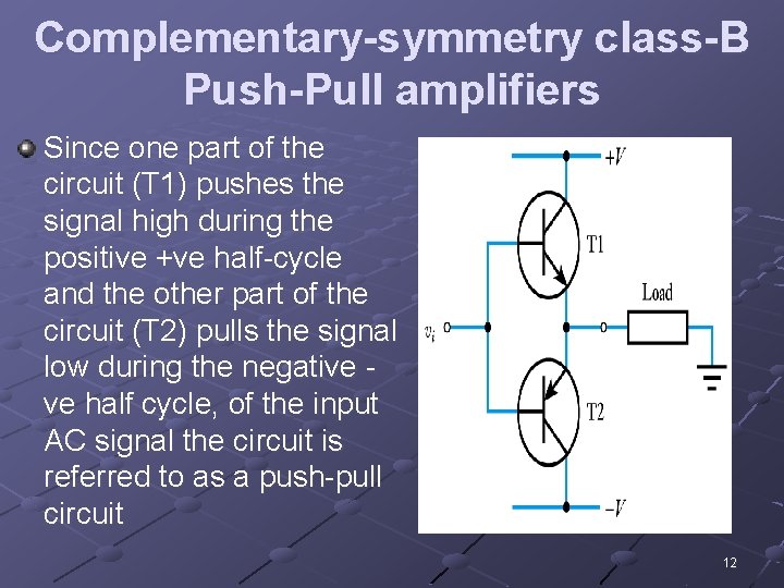 Complementary-symmetry class-B Push-Pull amplifiers Since one part of the circuit (T 1) pushes the