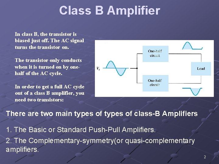 Class B Amplifier In class B, the transistor is biased just off. The AC