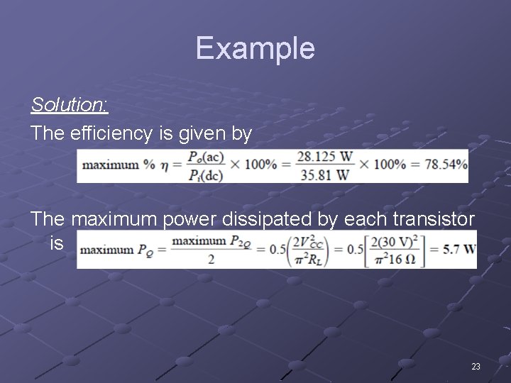 Example Solution: The efficiency is given by The maximum power dissipated by each transistor