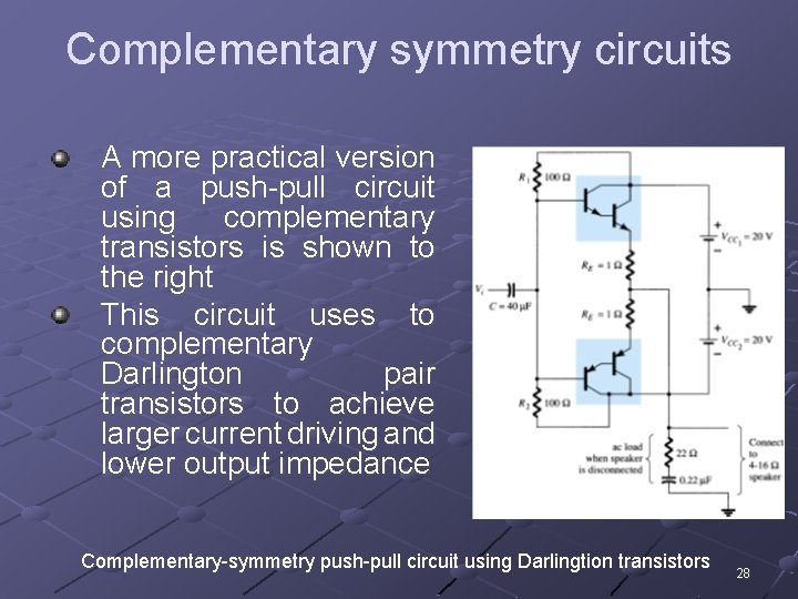 Complementary symmetry circuits A more practical version of a push-pull circuit using complementary transistors