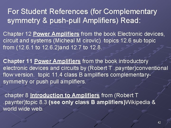 For Student References (for Complementary symmetry & push-pull Amplifiers) Read: Chapter 12 Power Amplifiers