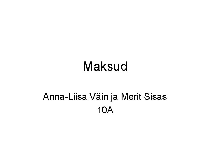 Maksud Anna-Liisa Väin ja Merit Sisas 10 A Maksud Anna-Liisa Väin ja Merit Sisas 10 A