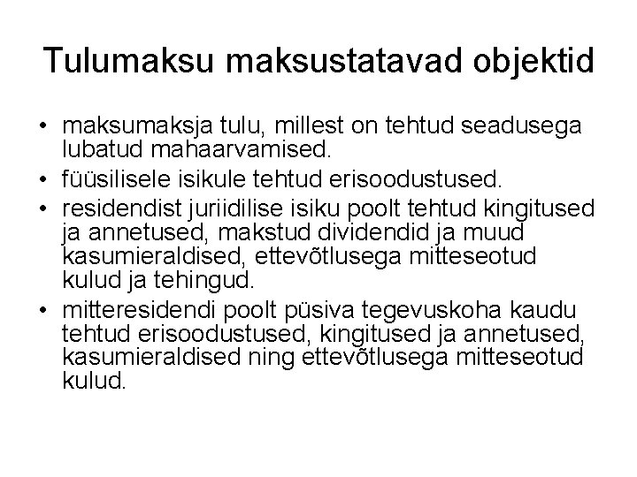 Tulumaksustatavad objektid • maksumaksja tulu, millest on tehtud seadusega lubatud mahaarvamised. • füüsilisele isikule Tulumaksustatavad objektid • maksumaksja tulu, millest on tehtud seadusega lubatud mahaarvamised. • füüsilisele isikule