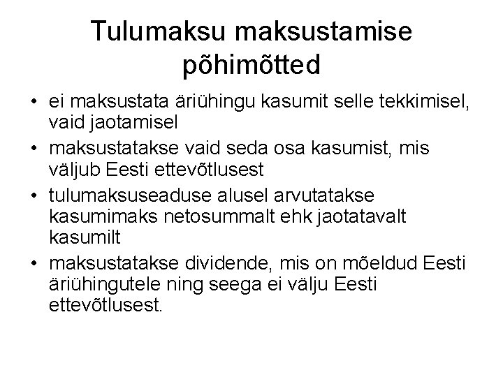 Tulumaksustamise põhimõtted • ei maksustata äriühingu kasumit selle tekkimisel, vaid jaotamisel • maksustatakse vaid Tulumaksustamise põhimõtted • ei maksustata äriühingu kasumit selle tekkimisel, vaid jaotamisel • maksustatakse vaid
