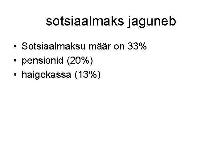 sotsiaalmaks jaguneb • Sotsiaalmaksu määr on 33% • pensionid (20%) • haigekassa (13%) sotsiaalmaks jaguneb • Sotsiaalmaksu määr on 33% • pensionid (20%) • haigekassa (13%)