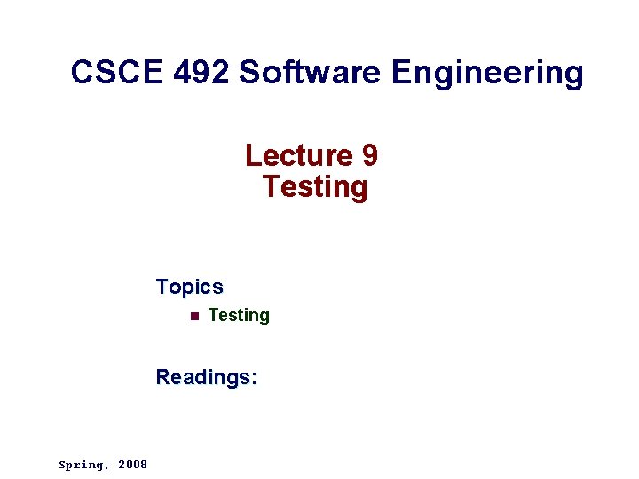 CSCE 492 Software Engineering Lecture 9 Testing Topics n Testing Readings: Spring, 2008 