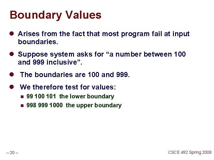 Boundary Values l Arises from the fact that most program fail at input boundaries.