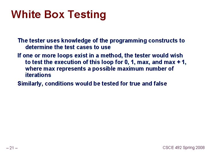 White Box Testing The tester uses knowledge of the programming constructs to determine the