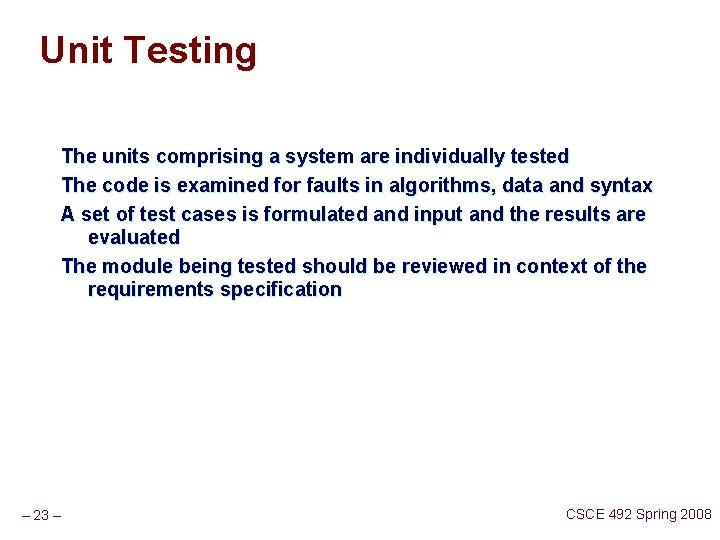 Unit Testing The units comprising a system are individually tested The code is examined