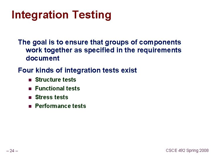 Integration Testing The goal is to ensure that groups of components work together as