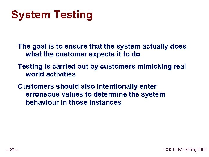 System Testing The goal is to ensure that the system actually does what the