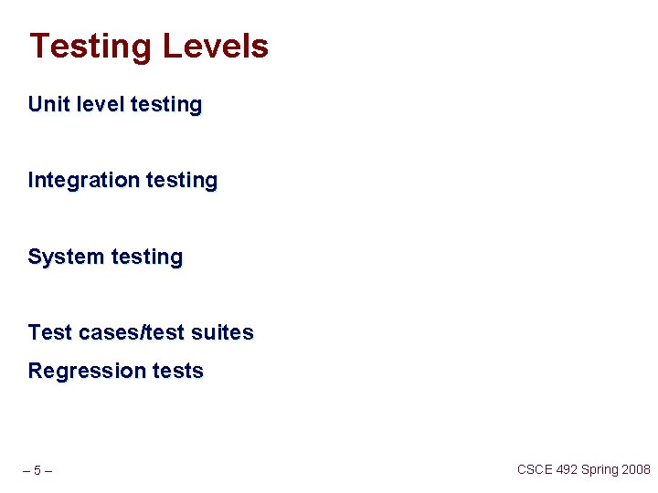 Testing Levels Unit level testing Integration testing System testing Test cases/test suites Regression tests