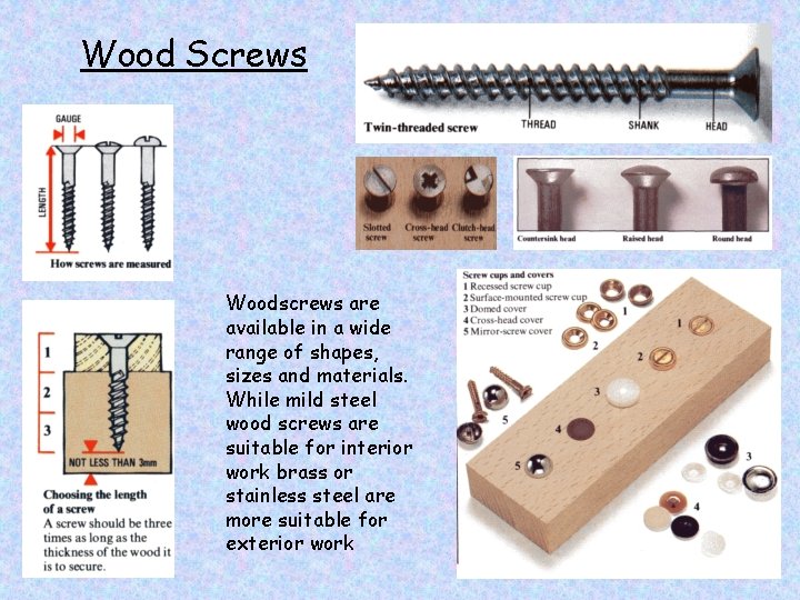 Wood Screws Woodscrews are available in a wide range of shapes, sizes and materials.