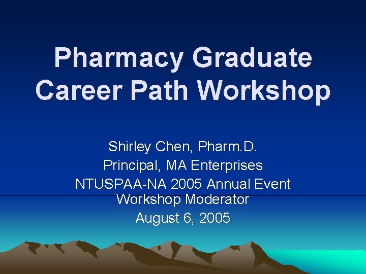 Pharmacy Graduate Career Path Workshop Shirley Chen, Pharm. D. Principal, MA Enterprises NTUSPAA-NA 2005