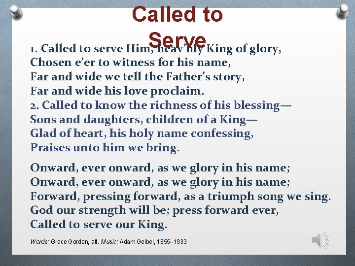 Called to Serve 1. Called to serve Him, heav’nly King of glory, Chosen e’er