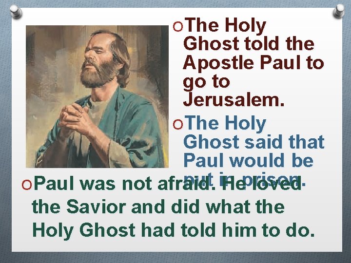 OThe Holy Ghost told the Apostle Paul to go to Jerusalem. OThe Holy Ghost