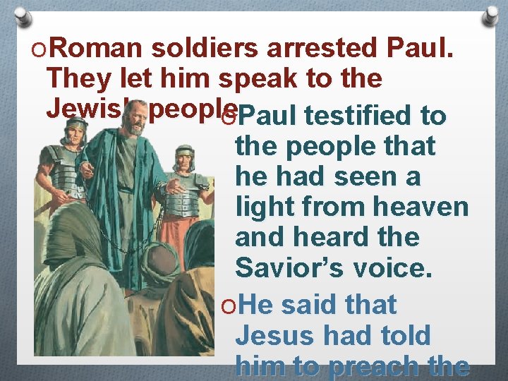 ORoman soldiers arrested Paul. They let him speak to the Jewish people. OPaul testified