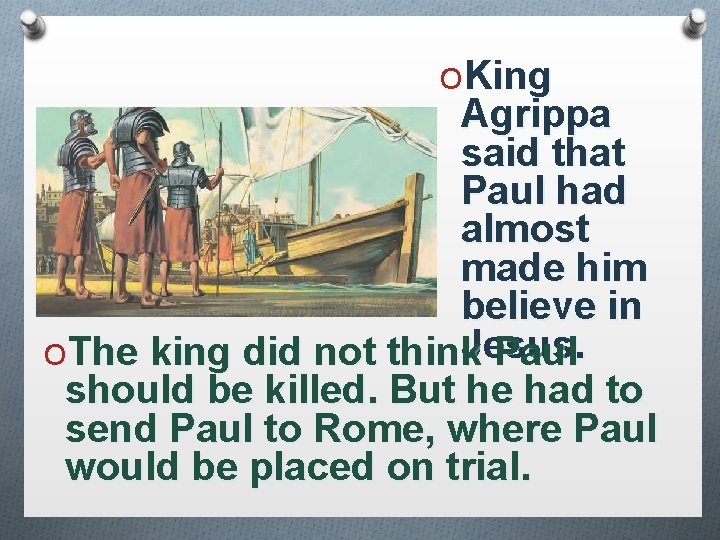 OKing Agrippa said that Paul had almost made him believe in Jesus. OThe king