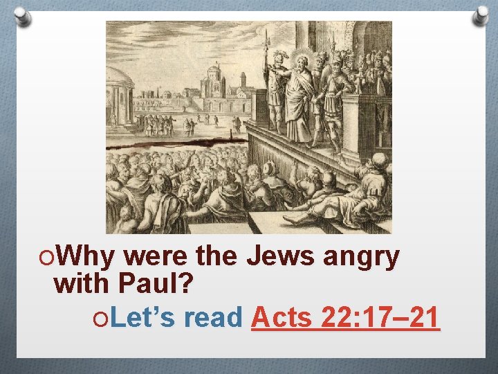 OWhy were the Jews angry with Paul? OLet’s read Acts 22: 17– 21 