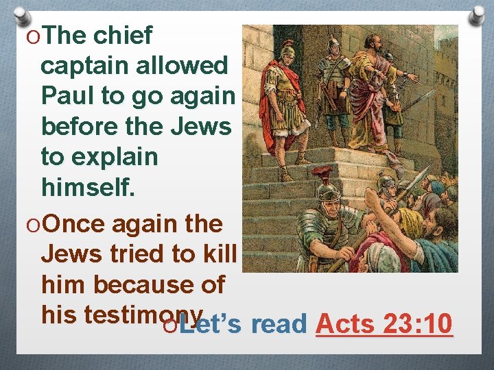 OThe chief captain allowed Paul to go again before the Jews to explain himself.