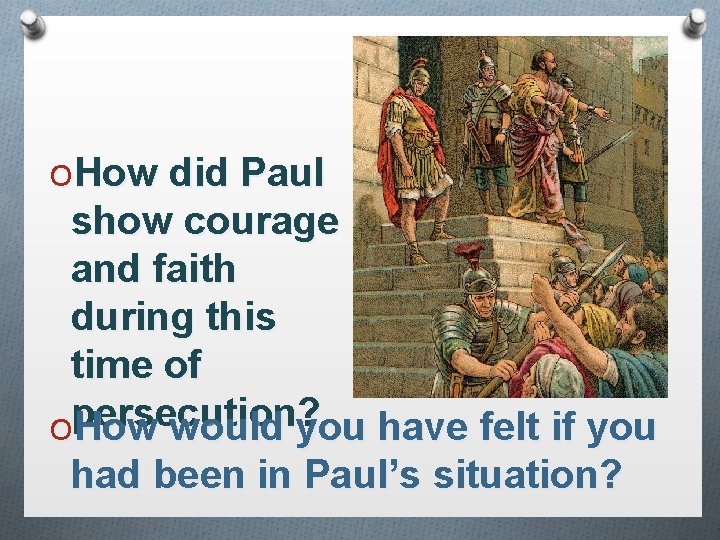 OHow did Paul show courage and faith during this time of persecution? OHow would