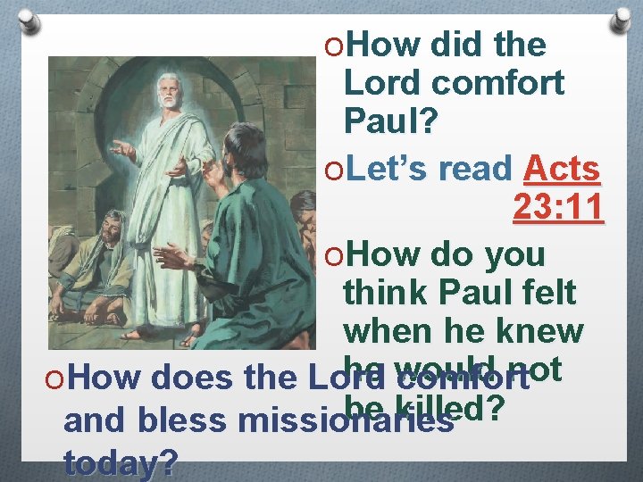 OHow did the Lord comfort Paul? OLet’s read Acts 23: 11 OHow do you