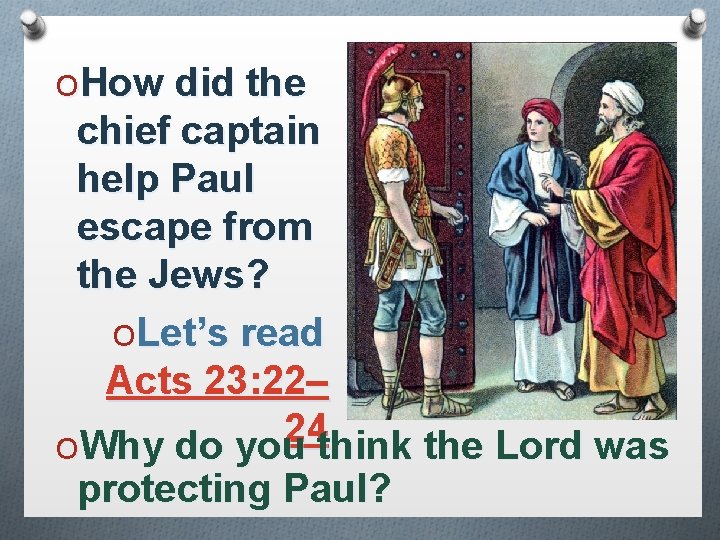 OHow did the chief captain help Paul escape from the Jews? OLet’s read Acts