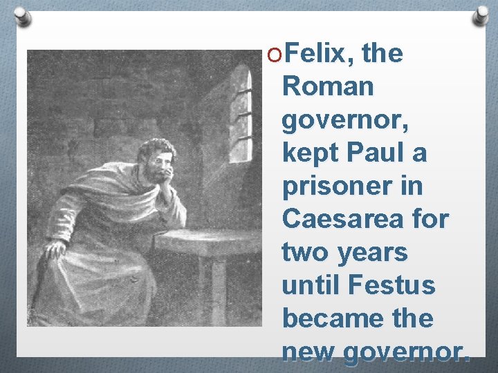 OFelix, the Roman governor, kept Paul a prisoner in Caesarea for two years until
