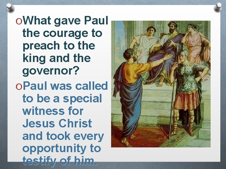 OWhat gave Paul the courage to preach to the king and the governor? OPaul