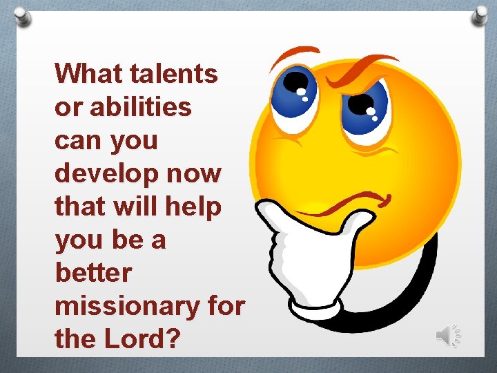 What talents or abilities can you develop now that will help you be a