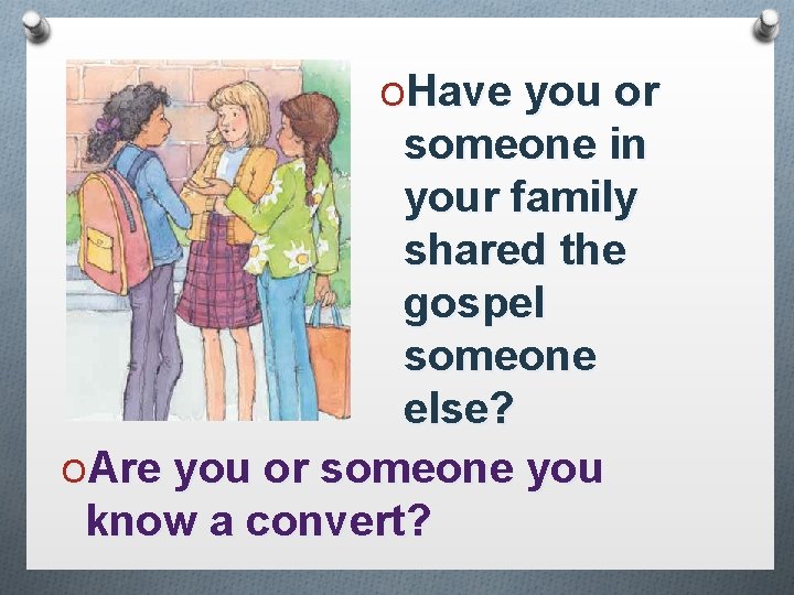 OHave you or someone in your family shared the gospel someone else? OAre you