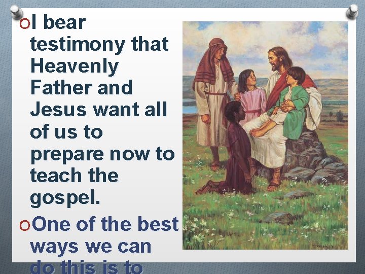 OI bear testimony that Heavenly Father and Jesus want all of us to prepare
