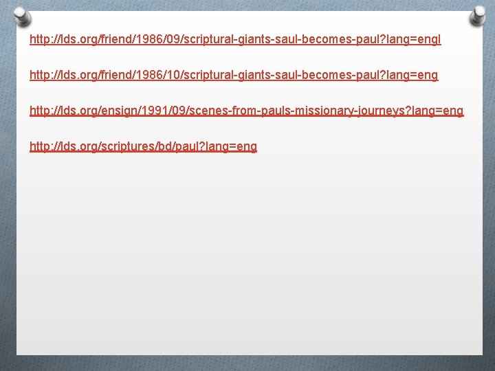 http: //lds. org/friend/1986/09/scriptural-giants-saul-becomes-paul? lang=engl http: //lds. org/friend/1986/10/scriptural-giants-saul-becomes-paul? lang=eng http: //lds. org/ensign/1991/09/scenes-from-pauls-missionary-journeys? lang=eng http: //lds.