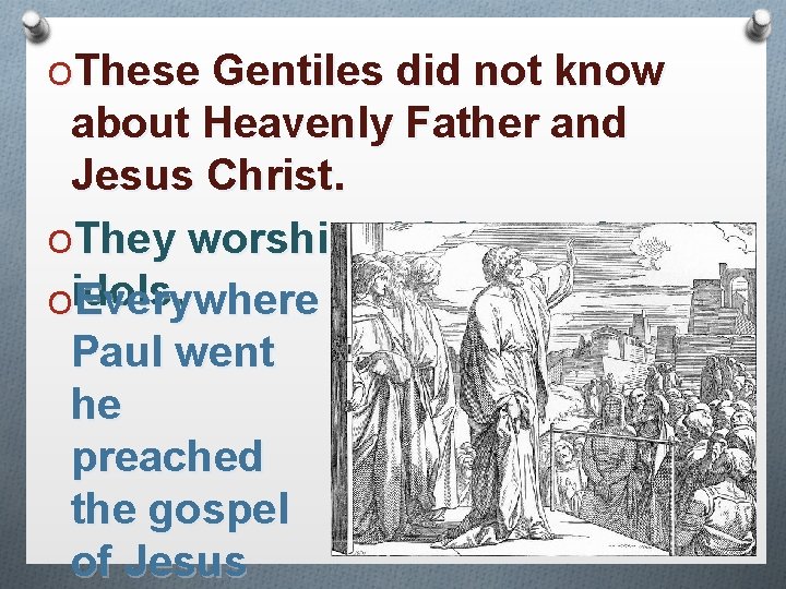 OThese Gentiles did not know about Heavenly Father and Jesus Christ. OThey worshiped false