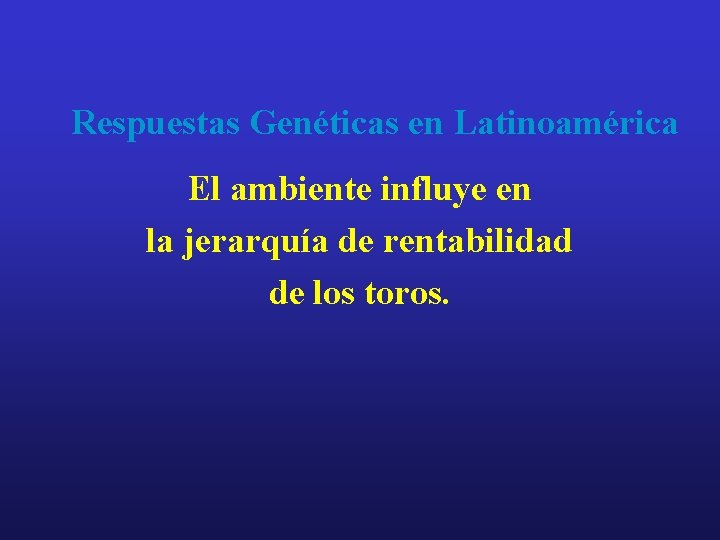 Respuestas Genéticas en Latinoamérica El ambiente influye en la jerarquía de rentabilidad de los