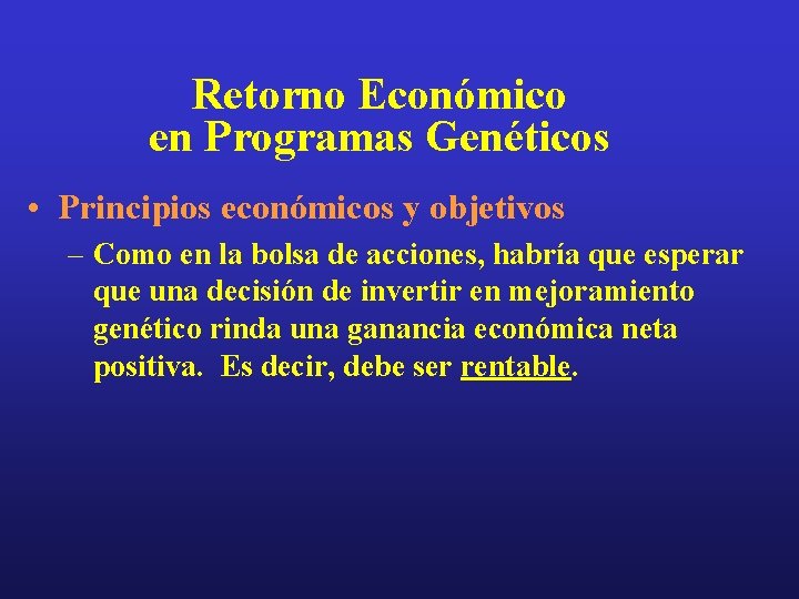 Retorno Económico en Programas Genéticos • Principios económicos y objetivos – Como en la Retorno Económico en Programas Genéticos • Principios económicos y objetivos – Como en la