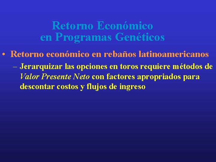 Retorno Económico en Programas Genéticos • Retorno económico en rebaños latinoamericanos – Jerarquizar las Retorno Económico en Programas Genéticos • Retorno económico en rebaños latinoamericanos – Jerarquizar las